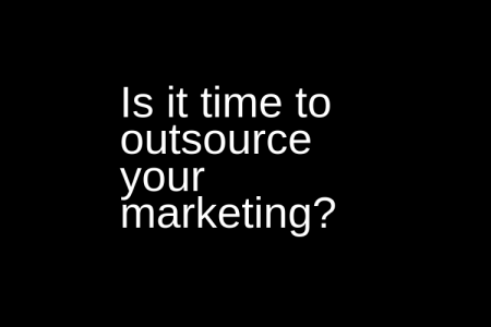 a question on a black background asking if it is time to outsource your marketing